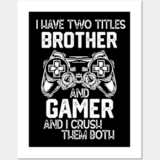 Funny Gaming Vibes Saying Gift Idea - I Have Two Titles Brother and Gamer and I Crush Them Both Posters and Art